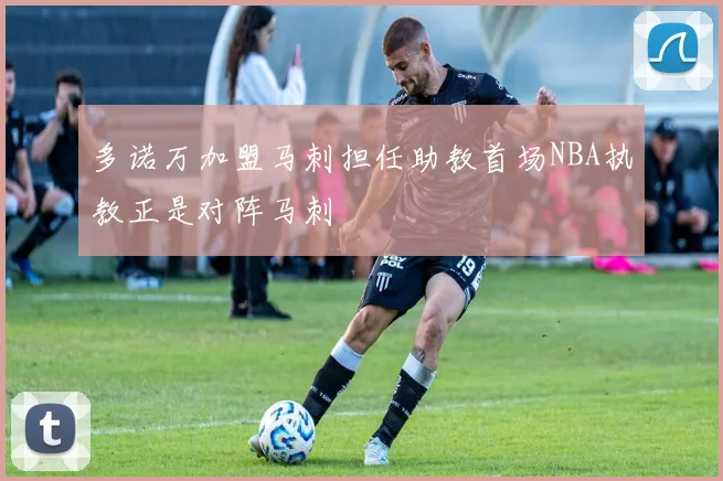 多诺万加盟马刺担任助教首场NBA执教正是对阵马刺
